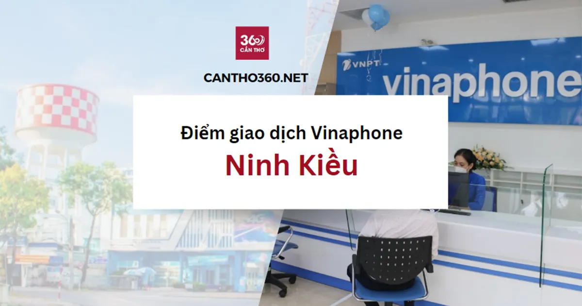 Cửa hàng, điểm giao dịch Vinaphone ở Ninh Kiều năm 2026