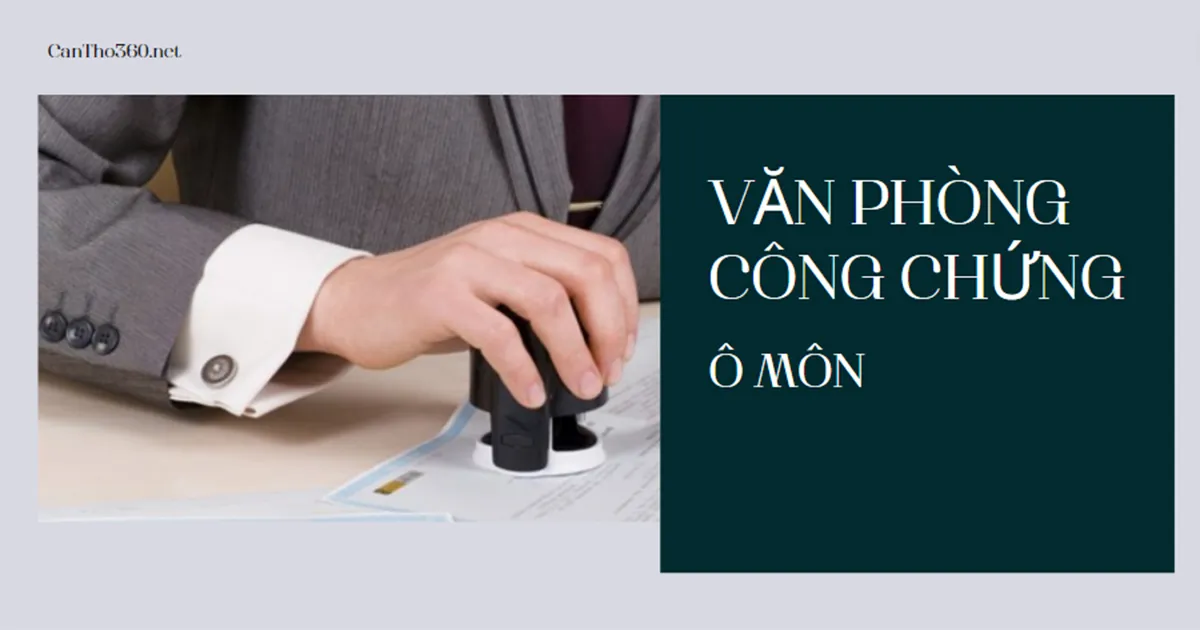 Danh sách văn phòng công chứng ở Ô Môn năm 2026