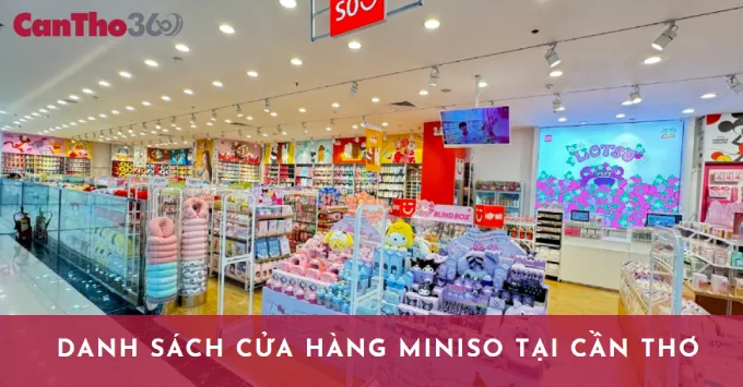 Danh sách cửa hàng Miniso ở Cần Thơ mới nhất năm 2026