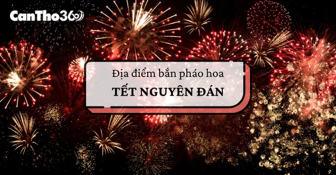 4 Địa điểm pháo hoa Tết Nguyên Đán 2026 tại Cần Thơ