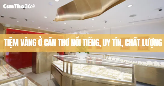 Top 5+ Tiệm vàng ở Cần Thơ nổi tiếng, chất lượng năm 2026