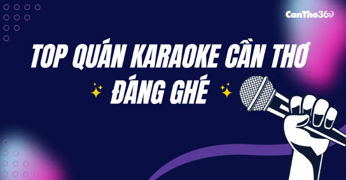 Điểm danh Top quán Karaoke Cần Thơ đáng ghé năm 2026