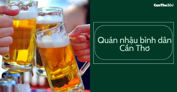 Top 5 quán nhậu bình dân Cân Thơ ngon rẻ, không lo về giá