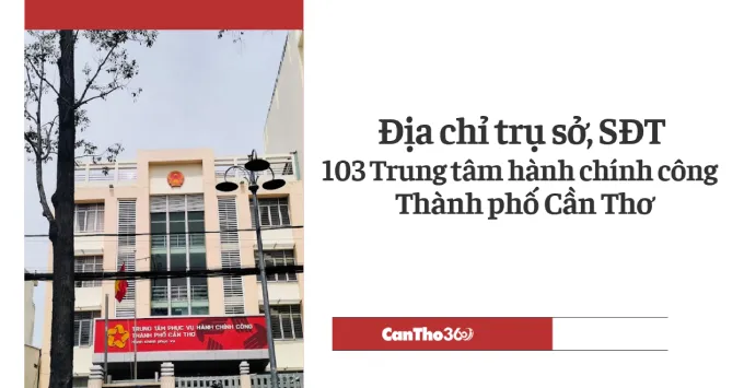 Địa chỉ 103 trung tâm hành chính công tại Cần Thơ mới 2026