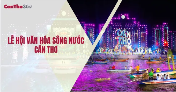 [Cập nhật] Lễ hội Văn hóa Sông nước Cần Thơ năm 2026
